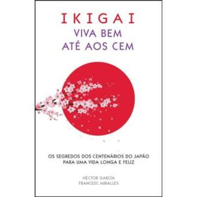 Ikigai – Viva Bem Até aos Cem, de Héctor Garcia e Francesc Miralles